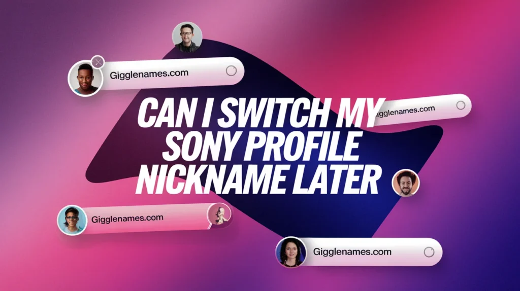 Can I Switch My Sony Profile Nickname Later?