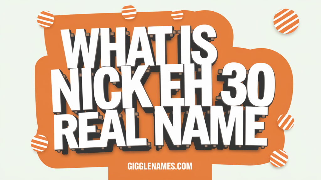 What Is Nick Eh 30 Real Name? Exploring the Mystery